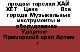 продам тарелки ХАЙ-ХЕТ › Цена ­ 4 500 - Все города Музыкальные инструменты и оборудование » Ударные   . Приморский край,Артем г.